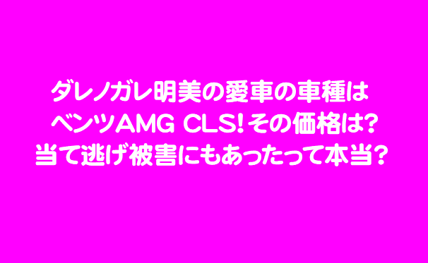 ダレノガレ明美の愛車の車種はベンツamg Cls その価格は 当て逃げ被害にもあったって本当 芸能エンタメ情報局